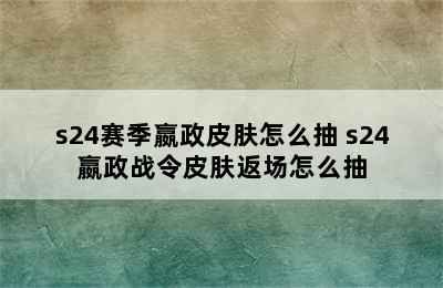 s24赛季嬴政皮肤怎么抽 s24嬴政战令皮肤返场怎么抽